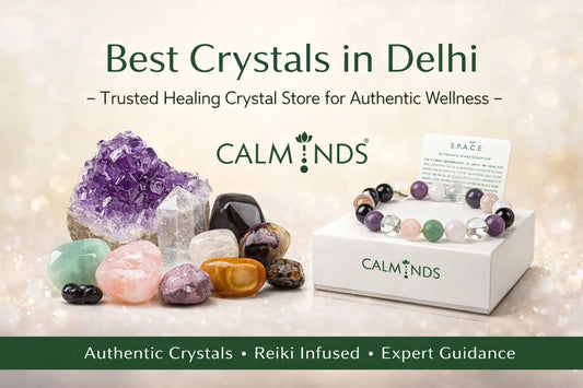 Best Crystals in Delhi – Trusted Healing Crystal Store for Authentic Wellness Calminds